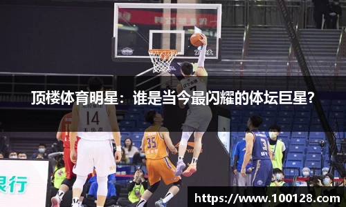 顶楼体育明星：谁是当今最闪耀的体坛巨星？
