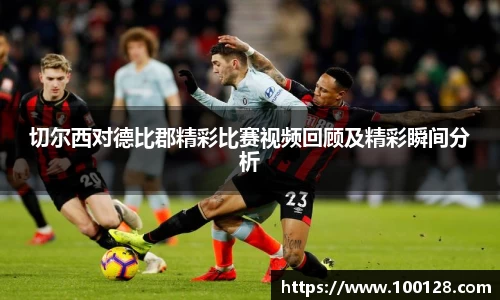 切尔西对德比郡精彩比赛视频回顾及精彩瞬间分析