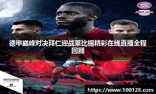 德甲巅峰对决拜仁迎战莱比锡精彩在线直播全程回顾