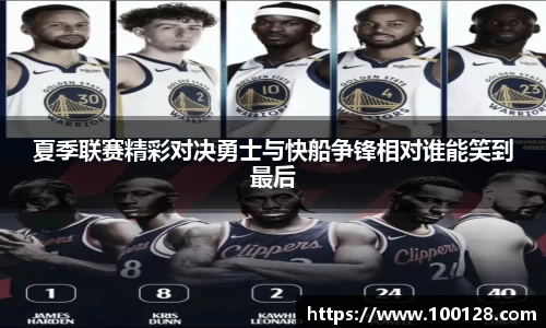 夏季联赛精彩对决勇士与快船争锋相对谁能笑到最后